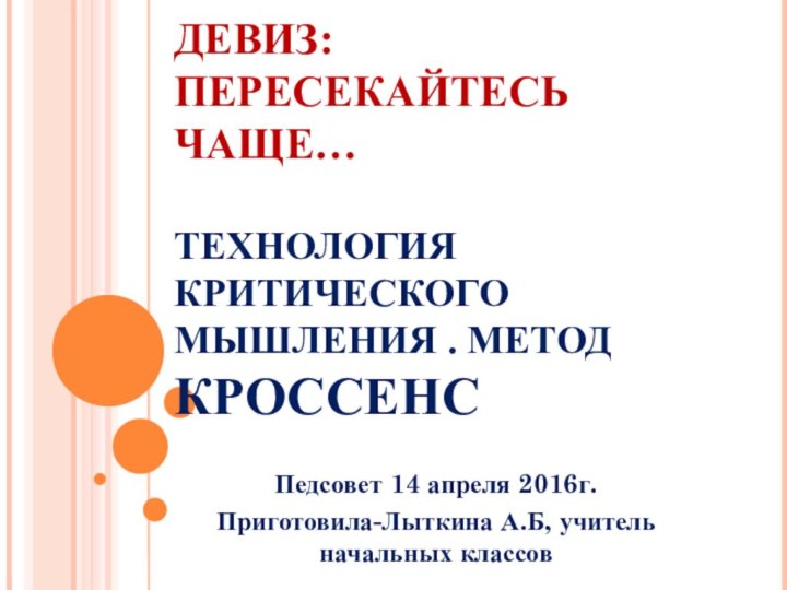 ДЕВИЗ:  ПЕРЕСЕКАЙТЕСЬ ЧАЩЕ…   ТЕХНОЛОГИЯ  КРИТИЧЕСКОГО МЫШЛЕНИЯ . МЕТОД