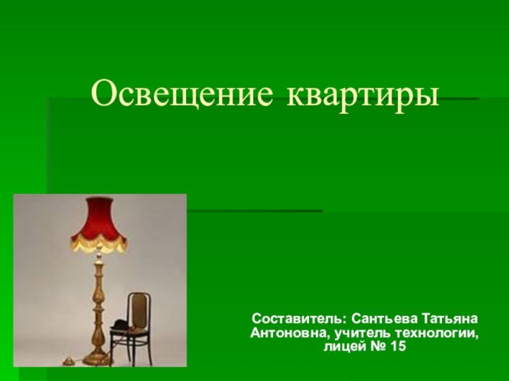 Освещение квартирыСоставитель: Сантьева Татьяна Антоновна, учитель технологии, лицей № 15