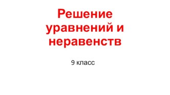 Презентация по математике на тему Решение уравнений и неравенств (9 класс)