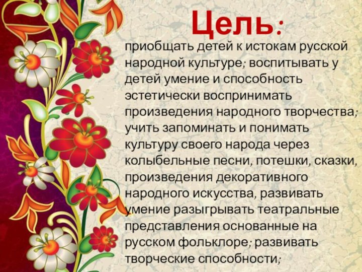 Цель:приобщать детей к истокам русской народной культуре; воспитывать у детей умение