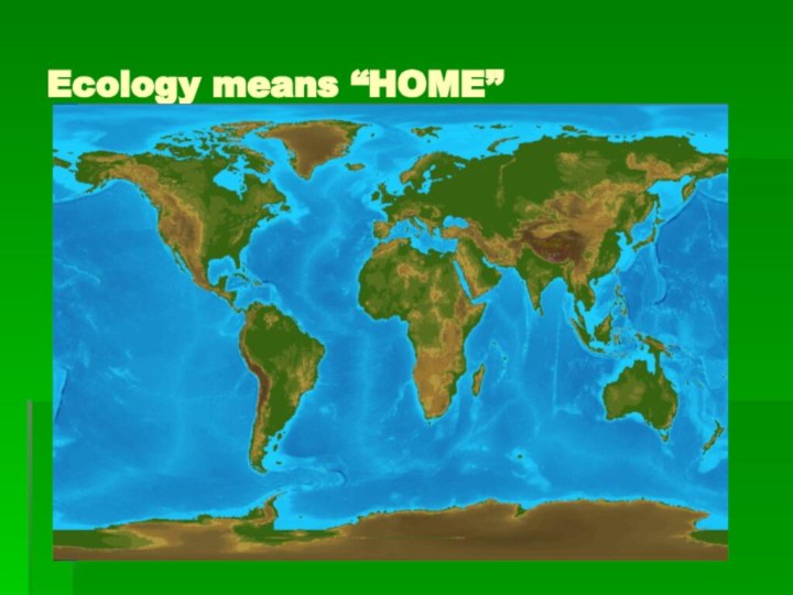 Ecology means “HOME”