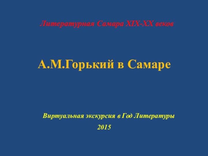 Литературная Самара XIX-XX вековА.М.Горький в СамареВиртуальная экскурсия в Год Литературы2015