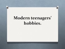 Презентация по английскому языку на тему Modern teenagers' hobbies 5 класс