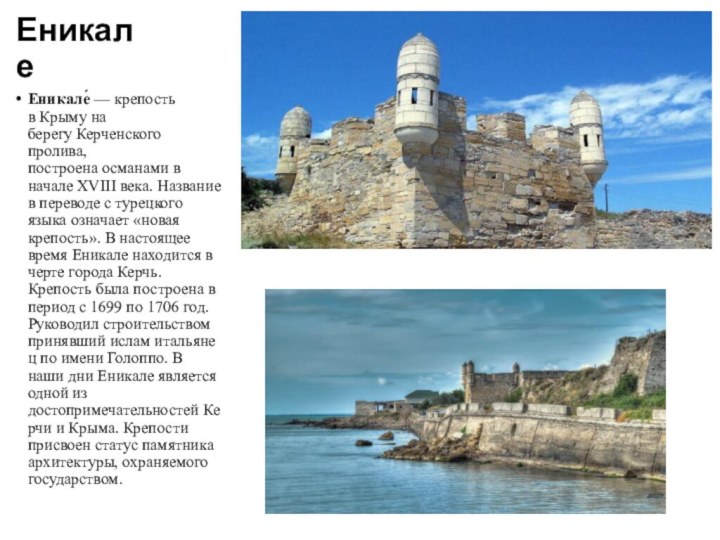 ЕникалеЕникале́ — крепость в Крыму на берегу Керченского пролива, построена османами в начале XVIII века. Название в переводе