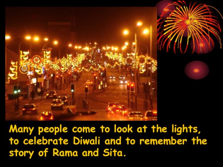 Many people come to look at the lights, to celebrate Diwali and