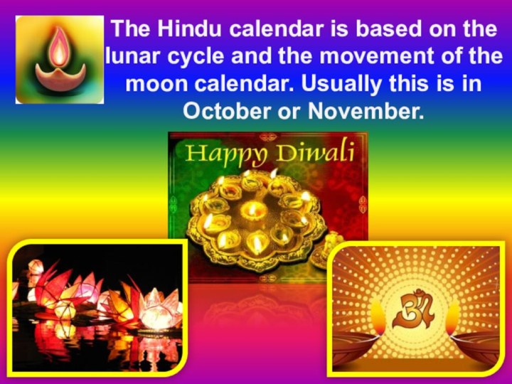 The Hindu calendar is based on the lunar cycle and the movement