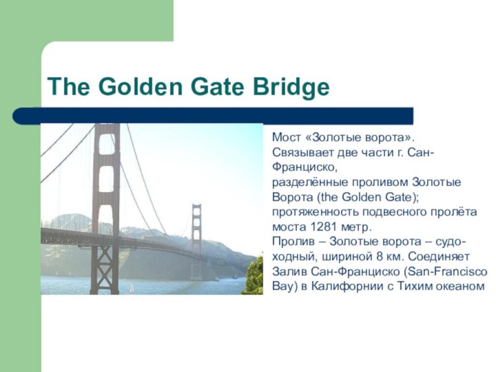 The Golden Gate BridgeМост «Золотые ворота».Связывает две части г. Сан-Франциско,разделённые проливом