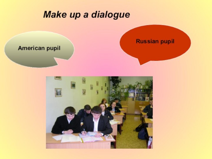 Russian pupilAmerican pupilMake up a dialogue