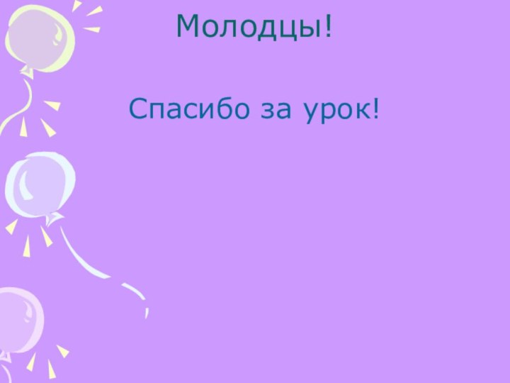 Молодцы! Спасибо за урок!