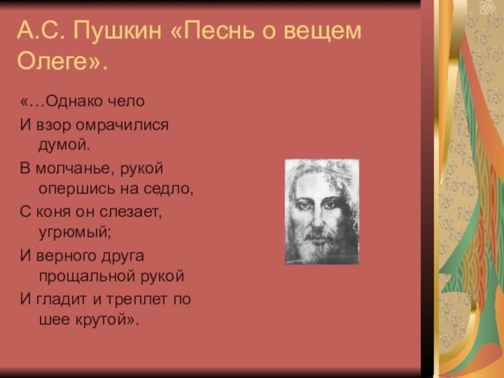 А.С. Пушкин «Песнь о вещем Олеге».«…Однако челоИ взор омрачилися думой.В молчанье, рукой