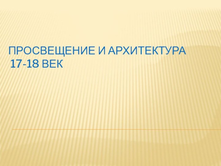 Просвещение и архитектура  17-18 век