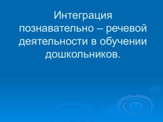 Презентация Интеграция познавательно - речевой деятельности (для родителей)