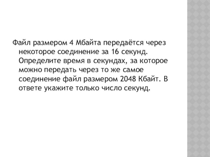 Файл размером 4 Мбайта передаётся через некоторое соединение за 16 секунд. Определите