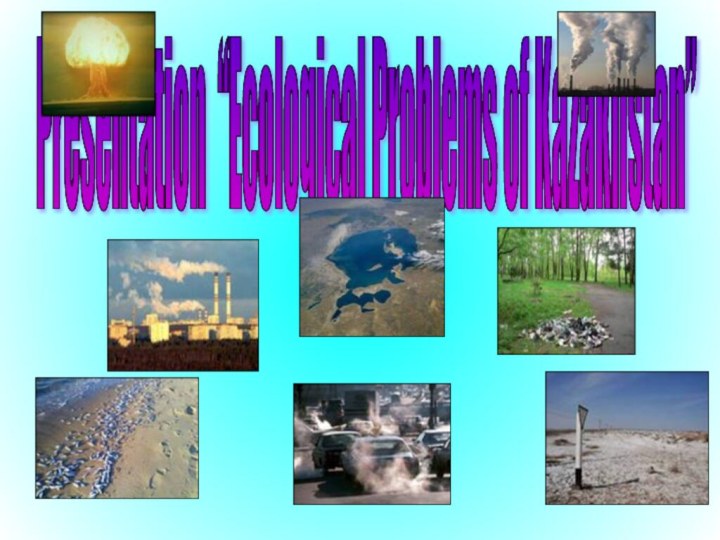 Presentation “Ecological Problems of Kazakhstan”