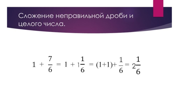 Сложение неправильной дроби и целого числа.+=1+=(1+1)+=