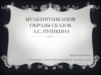 Проект по искусству на тему: Мультипликация: образы сказок А.С.Пушкина