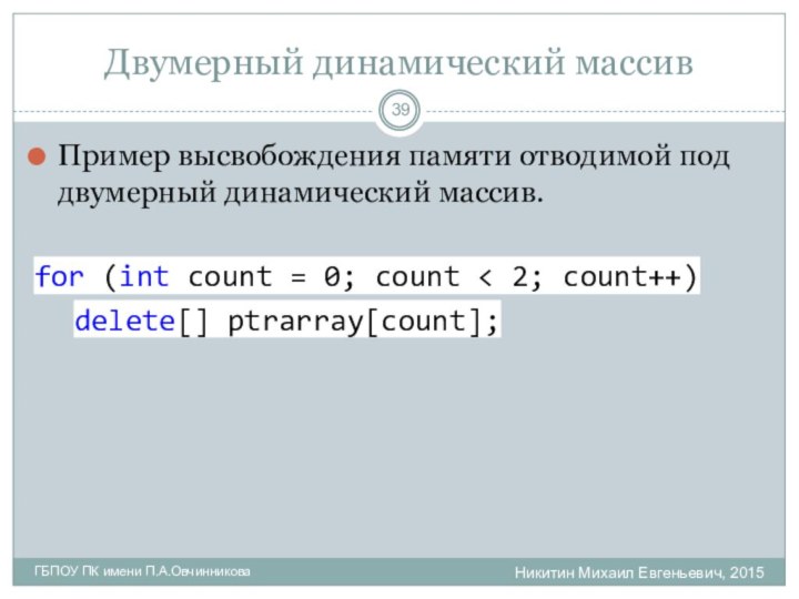 Двумерный динамический массивНикитин Михаил Евгеньевич, 2015ГБПОУ ПК имени П.А.ОвчинниковаПример высвобождения памяти отводимой