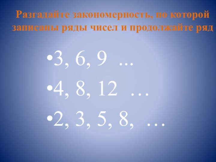 Разгадайте закономерность, по которой записаны ряды чисел и продолжайте ряд 3,