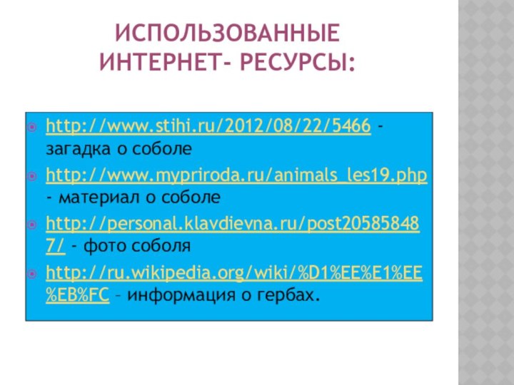 ИСПОЛЬЗОВАННЫЕ  ИНТЕРНЕТ- РЕСУРСЫ:http://www.stihi.ru/2012/08/22/5466 - загадка о соболе http://www.mypriroda.ru/animals_les19.php - материал о