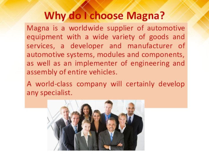 Why do I choose Magna?Magna is a worldwide supplier of automotive equipment