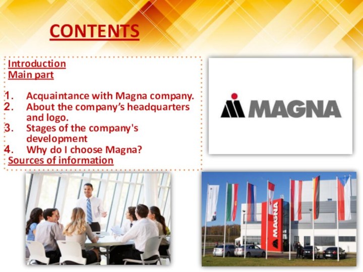 CONTENTSIntroductionMain partAcquaintance with Magna company.About the company’s headquarters and logo.Stages of
