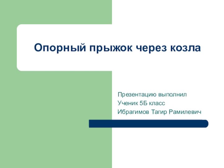 Опорный прыжок через козлаПрезентацию выполнил Ученик 5Б классИбрагимов Тагир Рамилевич