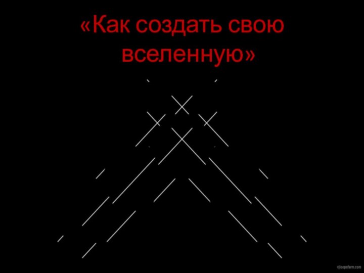 «Как создать свою вселенную»