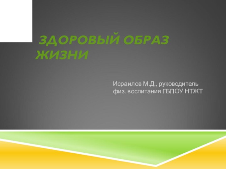 ЗДОРОВЫЙ ОБРАЗ ЖИЗНИ Исраилов М.Д., руководитель физ. воспитания ГБПОУ НТЖТ