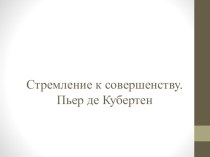 Презентация по физической культуре на тему Стремление к совершенству. Пьер де Кубертен (8 класс)