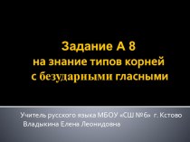 Презентация-тест по русскому языку на темуЗадание А8 на знание типов корней с безударной гласной