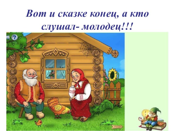 Вот и сказке конец, а кто слушал- молодец!!!