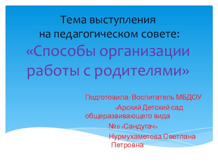 Тема выступления  на педагогическом совете: «Способы организации работы с родителями»