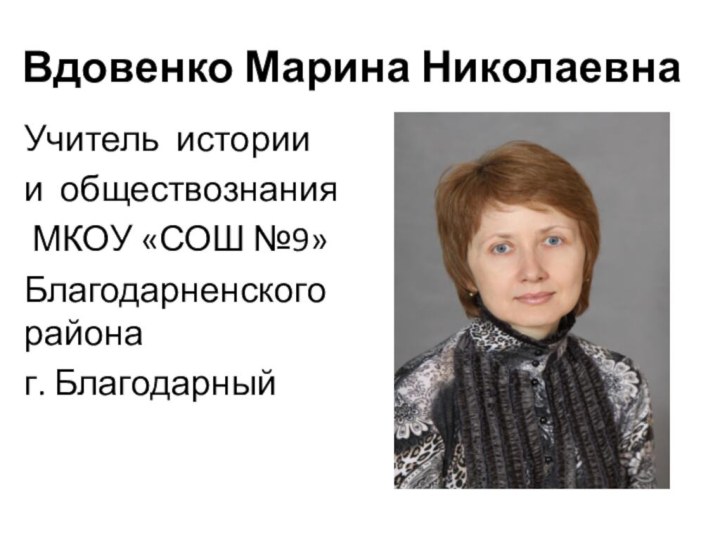 Вдовенко Марина Николаевна Учитель истории и обществознания МКОУ «СОШ №9» Благодарненского района г. Благодарный