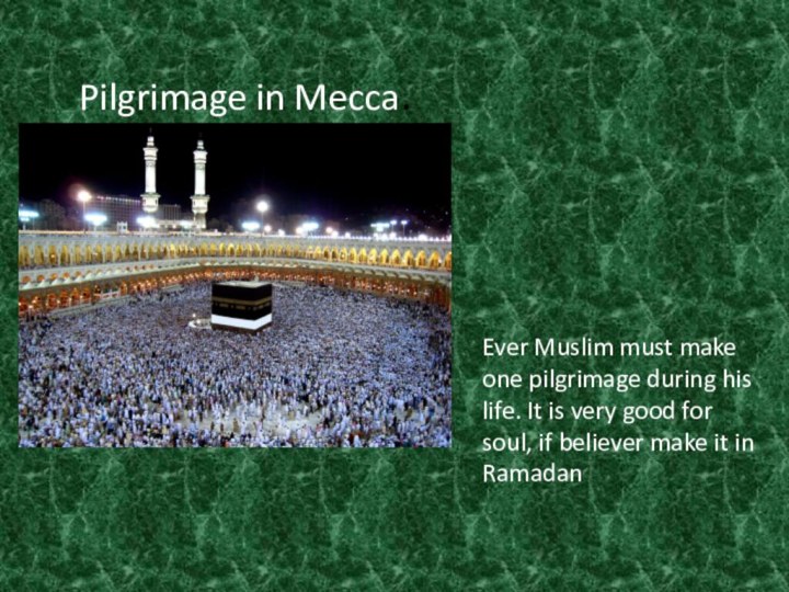 Pilgrimage in Mecca.Ever Muslim must make one pilgrimage during his life. It