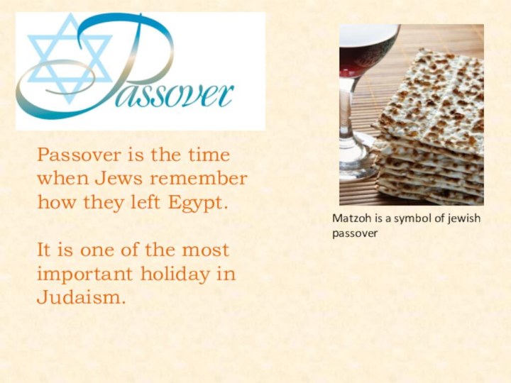 Passover is the time when Jews remember how they left Egypt.It