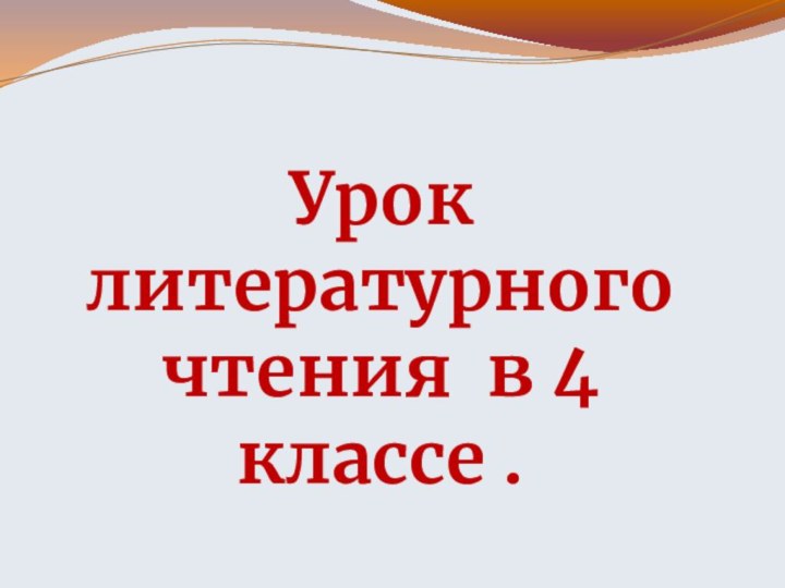 Урок литературного чтения в 4 классе .