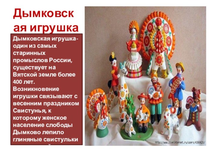 Дымковская игрушкаДымковская игрушка-один из самых старинных промыслов России, существует на Вятской