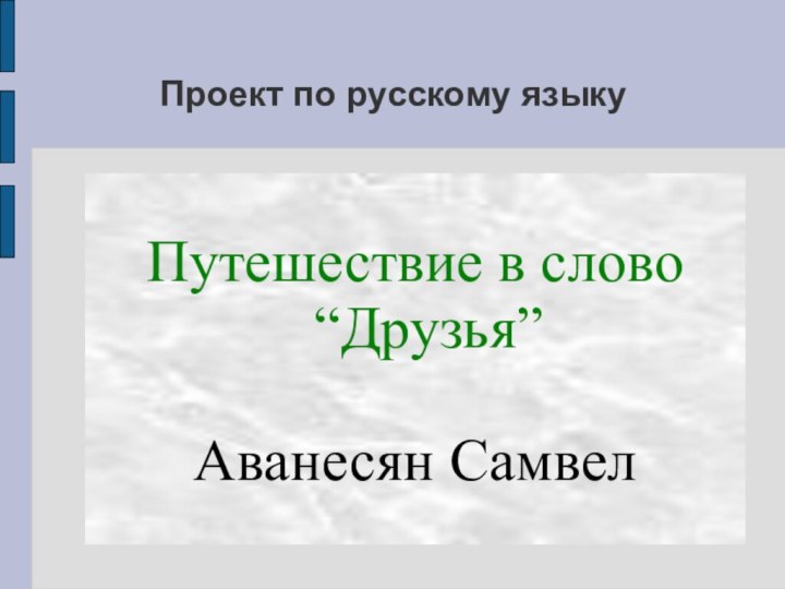 Проект по русскому языкуПутешествие в слово “Друзья”Аванесян Самвел