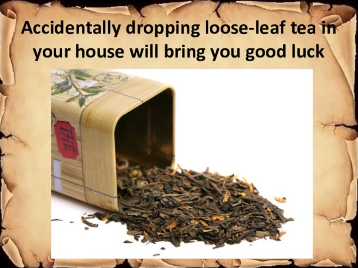 Accidentally dropping loose-leaf tea in your house will bring you good luck