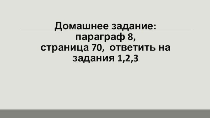 Домашнее задание: параграф 8,  страница 70, ответить на задания 1,2,3