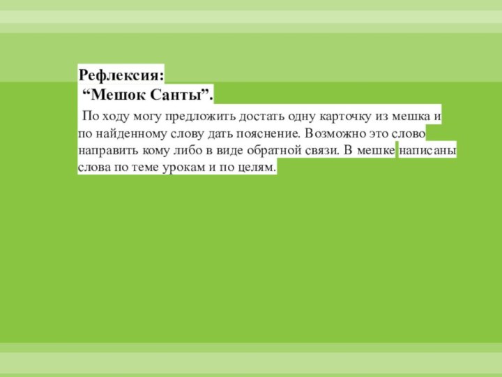 Рефлексия:
“Мешок Санты”. 
По ходу могу предложить достать одну карточку из мешка и