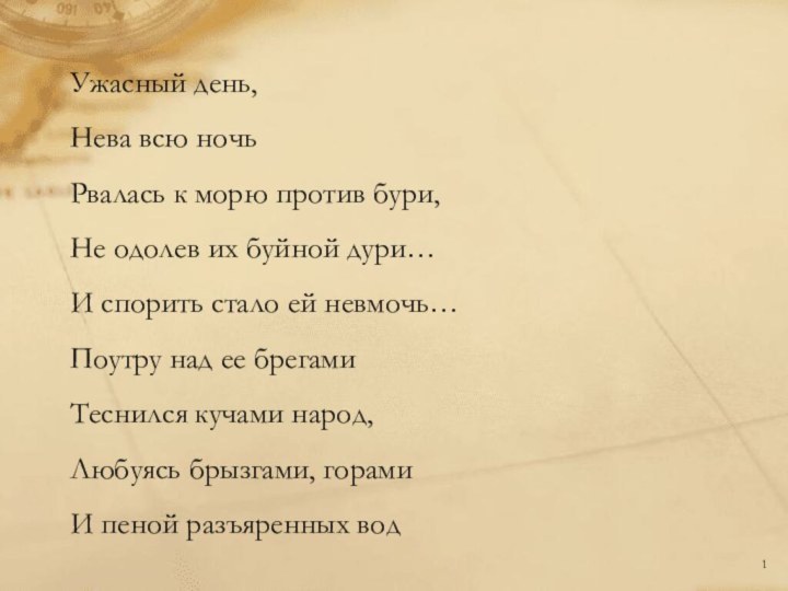 Ужасный день,Нева всю ночьРвалась к морю против бури,Не одолев их буйной дури…И