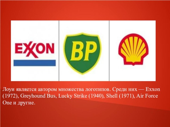 Лоуи является автором множества логотипов. Среди них — Exxon (1972), Greyhound Bus,