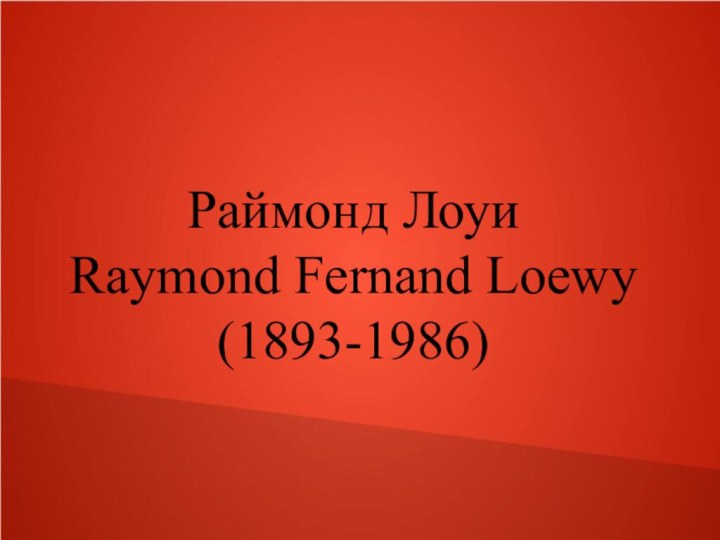 Раймонд ЛоуиRaymond Fernand Loewy(1893-1986)