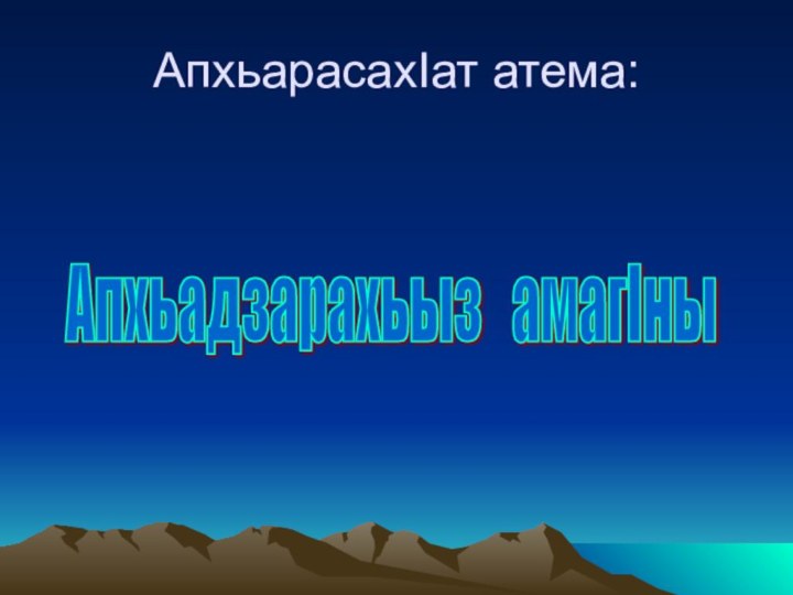 АпхьарасахIат атема:Апхьадзарахьыз  амагIны