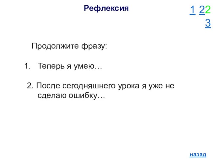 Рефлексия1 22 3назад Продолжите фразу: Теперь я умею…2. После сегодняшнего урока я уже не сделаю ошибку…