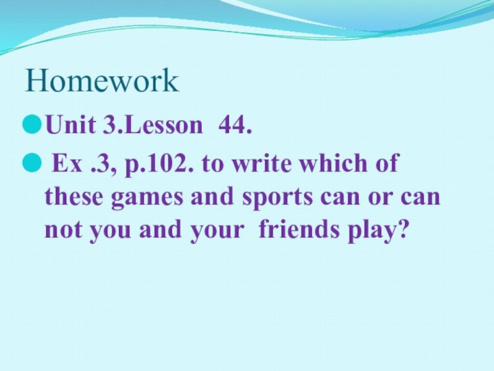 HomeworkUnit 3.Lesson 44. Ex .3, p.102. to write which of these games