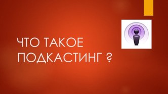 Презентация Что такое подкастинг?