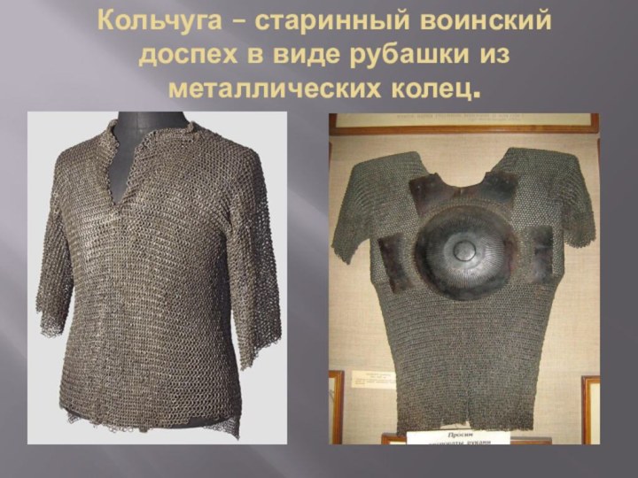 Кольчуга – старинный воинский доспех в виде рубашки из металлических колец.