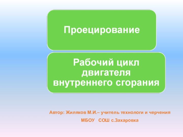 Автор: Жиляков М.И.– учитель технологи и черчения МБОУ  СОШ с.Захаровка